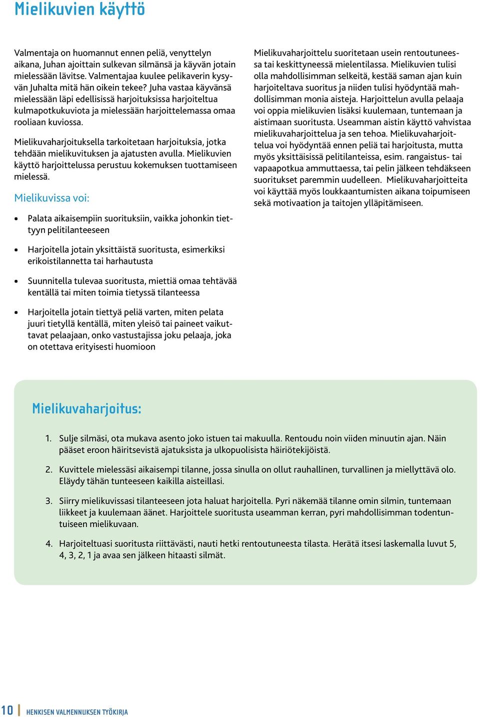Juha vastaa käyvänsä mielessään läpi edellisissä harjoituksissa harjoiteltua kulmapotkukuviota ja mielessään harjoittelemassa omaa rooliaan kuviossa.