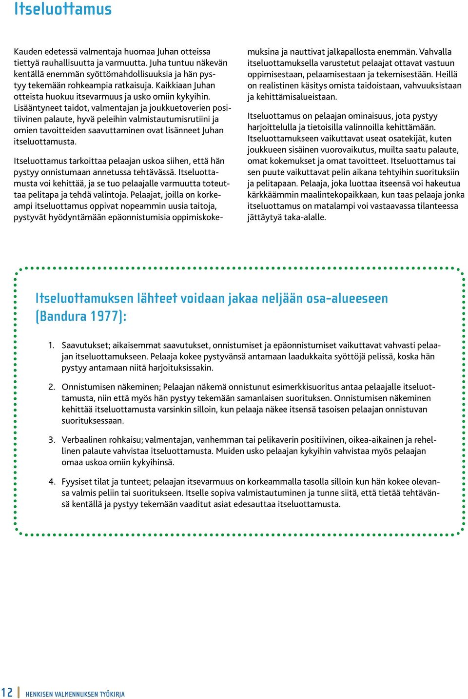 Lisääntyneet taidot, valmentajan ja joukkuetoverien positiivinen palaute, hyvä peleihin valmistautumisrutiini ja omien tavoitteiden saavuttaminen ovat lisänneet Juhan itseluottamusta.