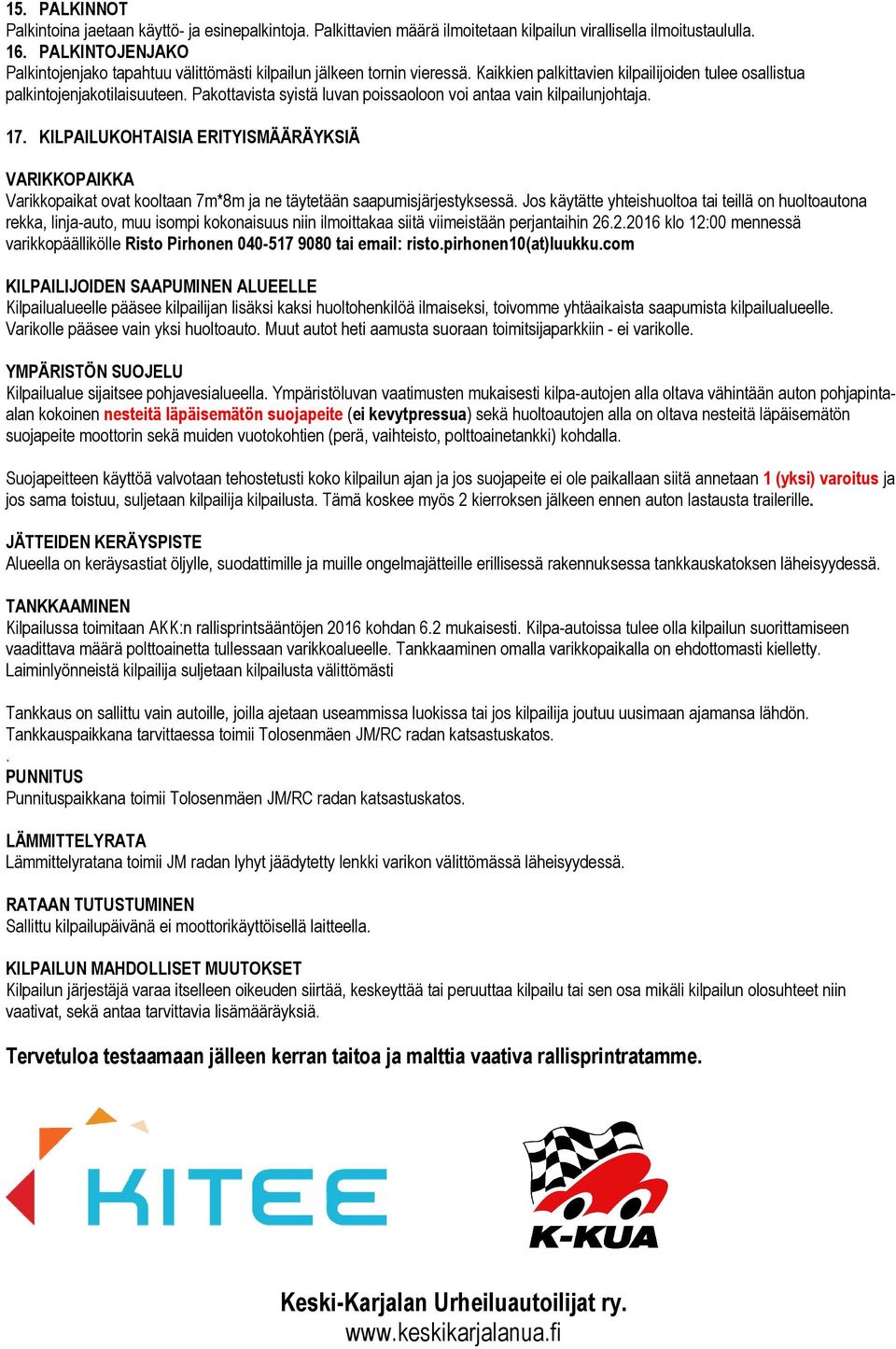 Pakottavista syistä luvan poissaoloon voi antaa vain kilpailunjohtaja. 17. KILPAILUKOHTAISIA ERITYISMÄÄRÄYKSIÄ VARIKKOPAIKKA Varikkopaikat ovat kooltaan 7m*8m ja ne täytetään saapumisjärjestyksessä.