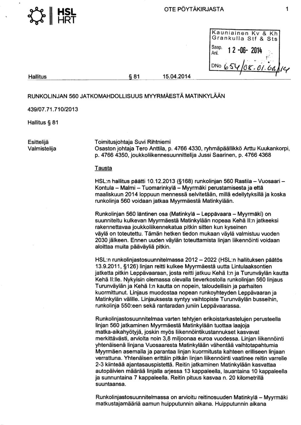 4766 4350, joukkoliikennesuunnittelija Jussi Saarinen, p. 4766 4368 Tausta HSL:n hallitus päätti 10.12.