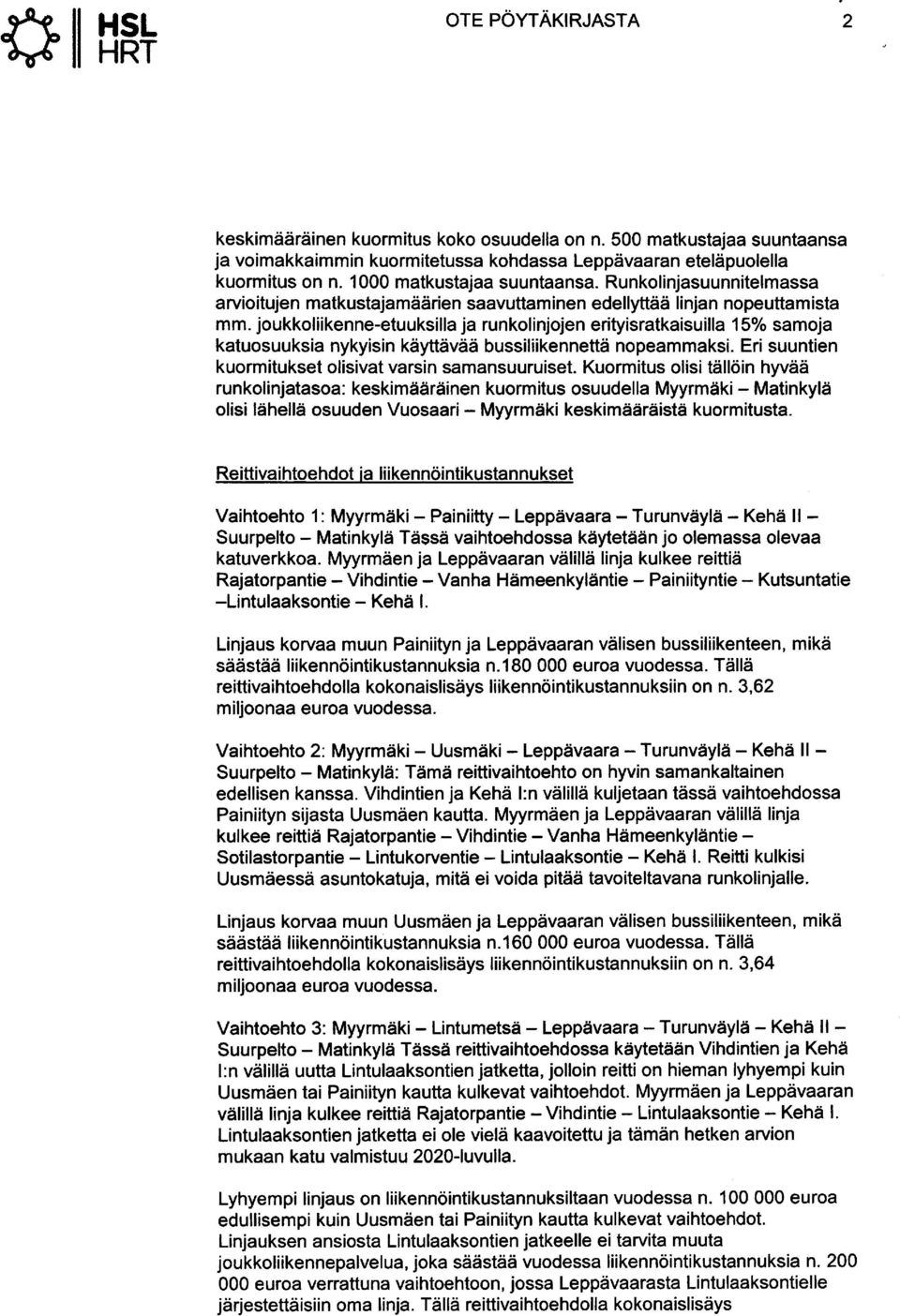 joukkoliikenne-etuuksilla ja runkolinjojen erityisratkaisuilla 15% samoja katuosuuksia nykyisin käyttävää bussiliikennettä nopeammaksi. Eri suuntien kuormitukset olisivat varsin samansuuruiset.