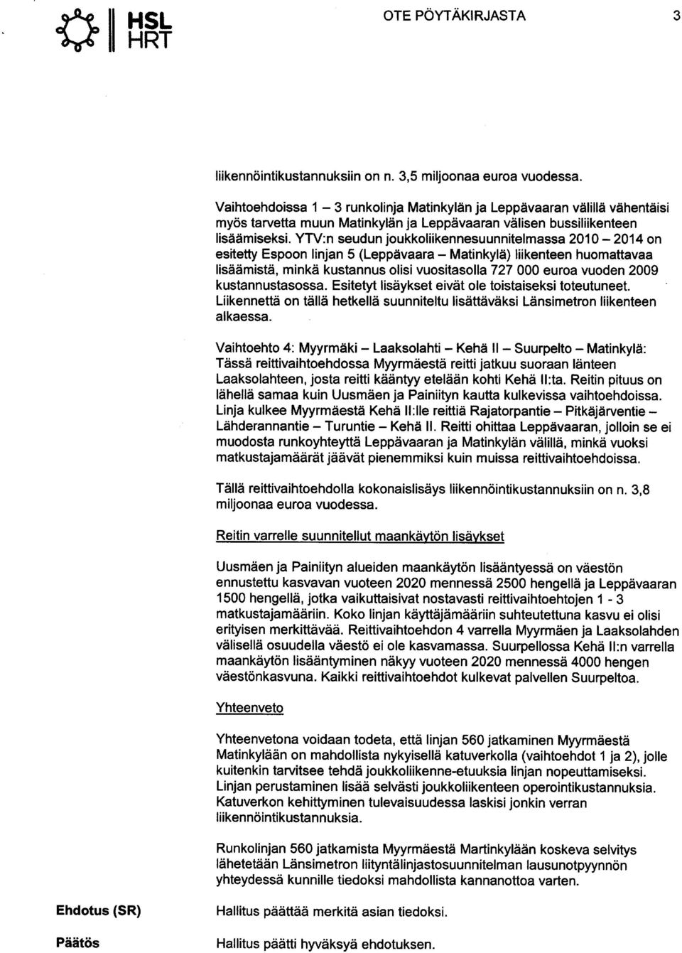 YTV:n seudun joukkoliikennesuunnitelmassa 2010-2014 on esitetty Espoon linjan 5 (Leppävaara - Matinkylä) liikenteen huomattavaa lisäämistä, minkä kustannus olisi vuositasolla 727 000 euroa vuoden
