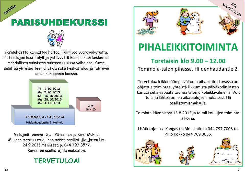 Tervetuloa leikkimään päiväkodin pihapiiriin! Luvassa on ohjattua toimintaa, yhteistä liikkumista päiväkodin lasten kanssa sekä vapaata touhua talon ulkoleikkivälineillä.