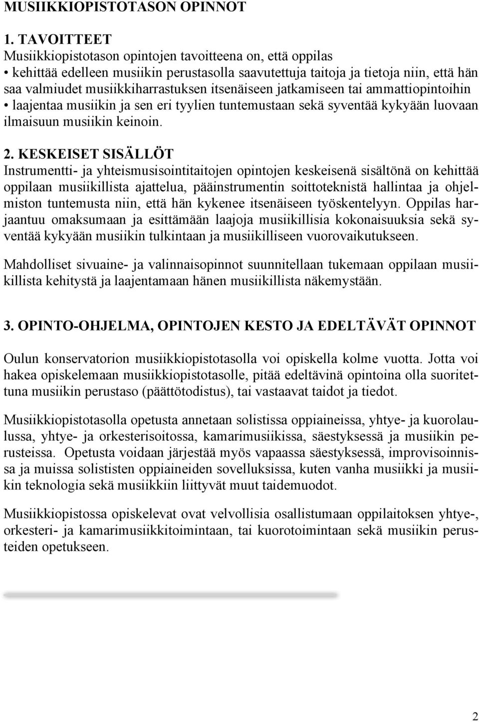 itsenäiseen jatkamiseen tai ammattiopintoihin laajentaa musiikin ja sen eri tyylien tuntemustaan sekä syventää kykyään luovaan ilmaisuun musiikin keinoin. 2.