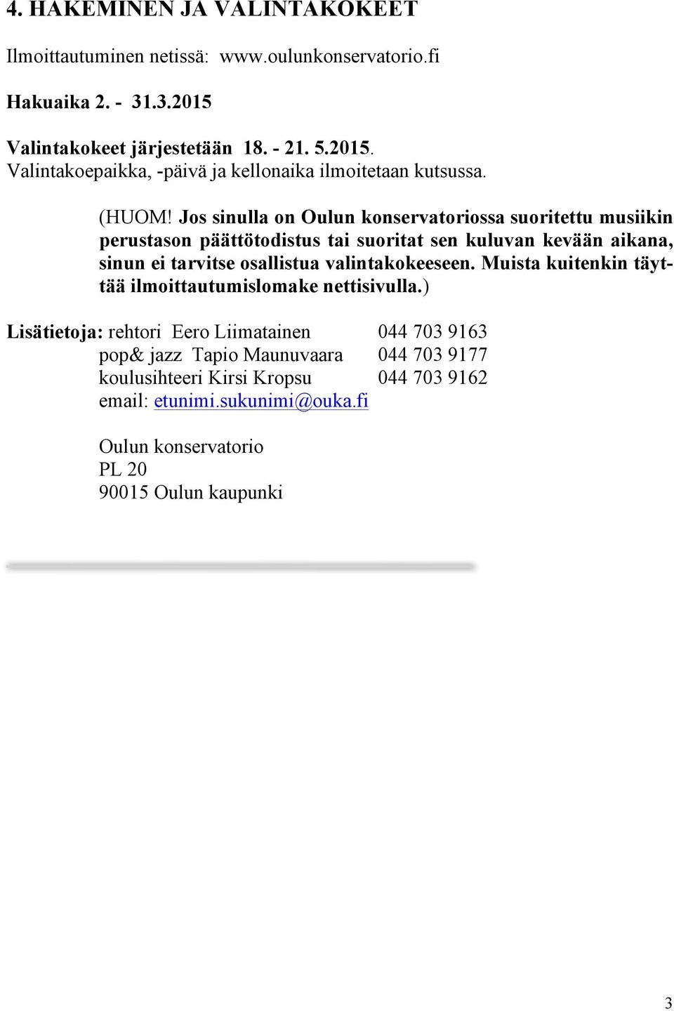 Jos sinulla on Oulun konservatoriossa suoritettu musiikin perustason päättötodistus tai suoritat sen kuluvan kevään aikana, sinun ei tarvitse osallistua