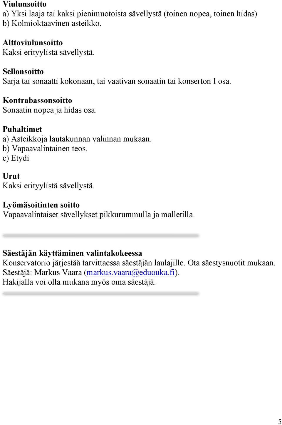 Puhaltimet a) Asteikkoja lautakunnan valinnan mukaan. b) Vapaavalintainen teos. c) Etydi Urut Kaksi erityylistä sävellystä.