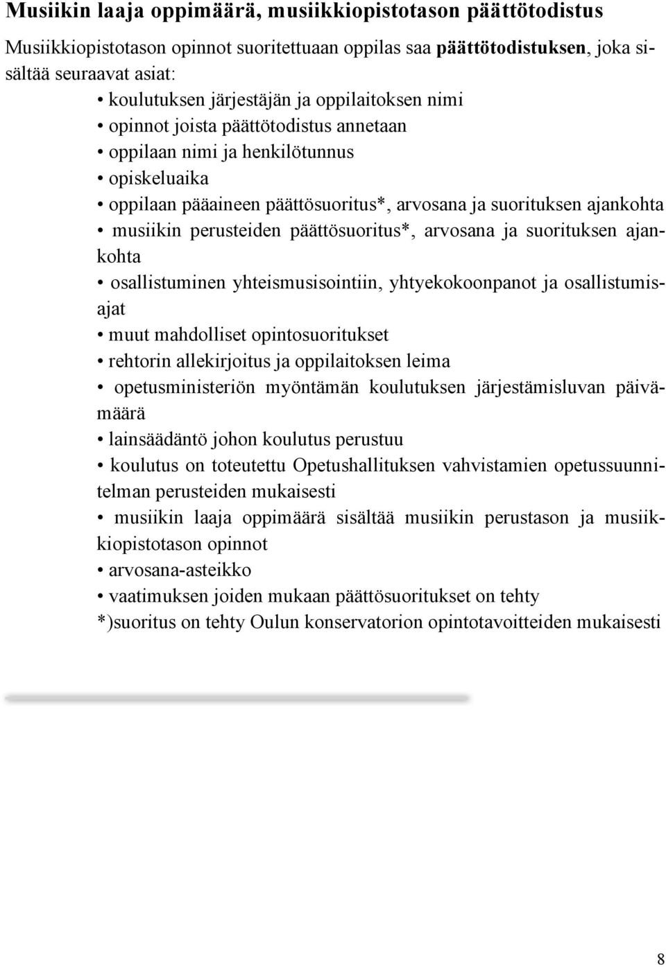 päättösuoritus*, arvosana ja suorituksen ajankohta osallistuminen yhteismusisointiin, yhtyekokoonpanot ja osallistumisajat muut mahdolliset opintosuoritukset rehtorin allekirjoitus ja oppilaitoksen