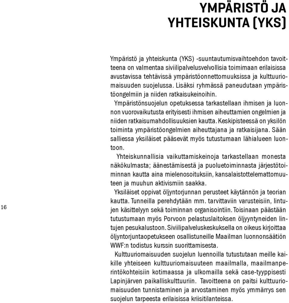 Ympäristönsuojelun opetuksessa tarkastellaan ihmisen ja luonnon vuorovaikutusta erityisesti ihmisen aiheuttamien ongelmien ja niiden ratkaisumahdollisuuksien kautta.