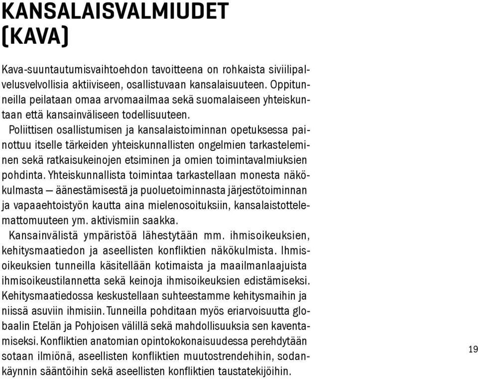 Poliittisen osallistumisen ja kansalaistoiminnan opetuksessa painottuu itselle tärkeiden yhteiskunnallisten ongelmien tarkasteleminen sekä ratkaisukeinojen etsiminen ja omien toimintavalmiuksien