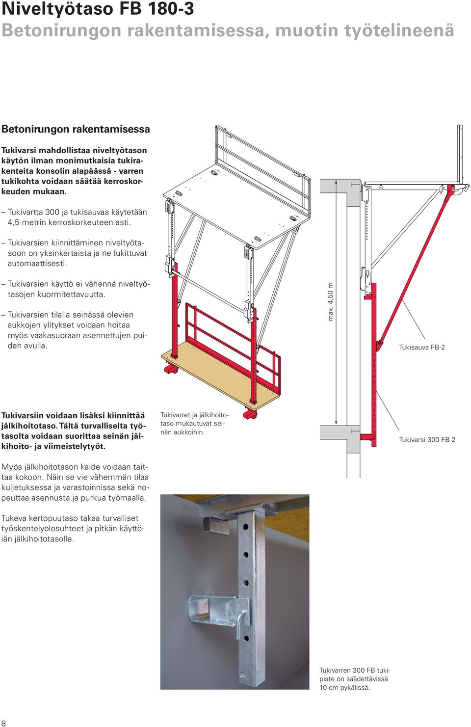 Tukivarsien kiinnittäminen niveltyötasoon on yksinkertaista ja ne lukittuvat automaattisesti. Tukivarsien käyttö ei vähennä niveltyötasojen kuormitettavuutta.