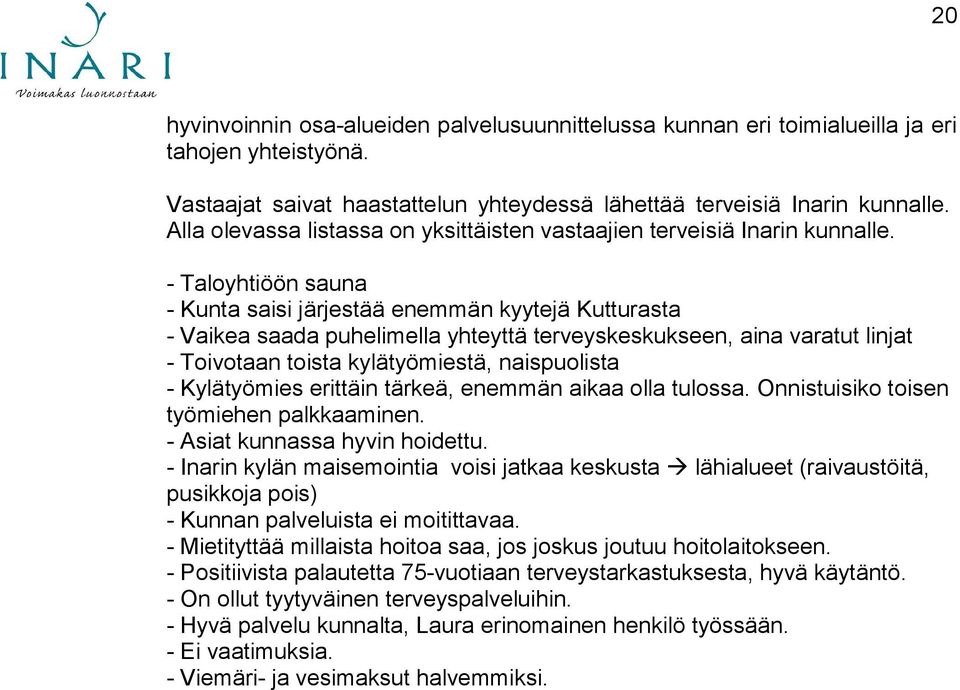 - Taloyhtiöön sauna - Kunta saisi järjestää enemmän kyytejä Kutturasta - Vaikea saada puhelimella yhteyttä terveyskeskukseen, aina varatut linjat - Toivotaan toista kylätyömiestä, naispuolista -