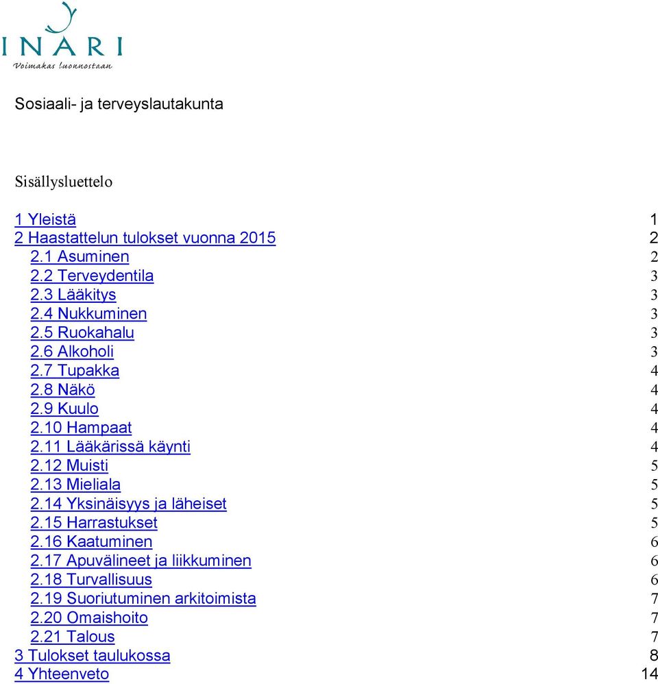10 Hampaat 4 2.11 Lääkärissä käynti 4 2.12 Muisti 5 2.13 Mieliala 5 2.14 Yksinäisyys ja läheiset 5 2.15 Harrastukset 5 2.