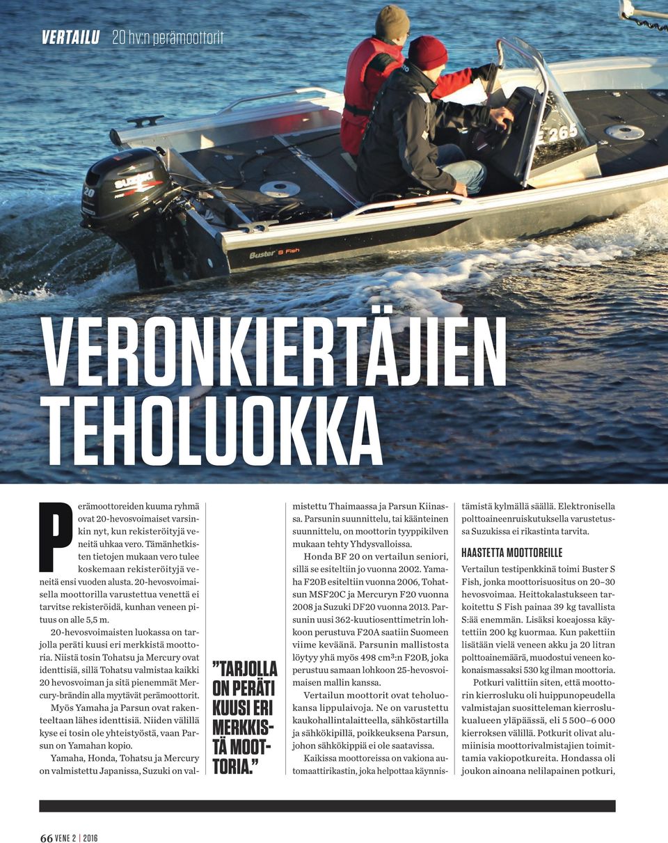 20-hevosvoimaisella moottorilla varustettua venettä ei tarvitse rekisteröidä, kunhan veneen pituus on alle 5,5 m. 20-hevosvoimaisten luokassa on tarjolla peräti kuusi eri merkkistä moottoria.