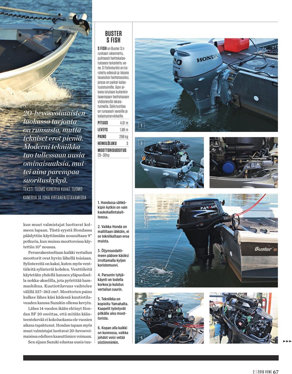Tästä syystä Hondassa päädyttiin käyttämään nousultaan 9 potkuria, kun muissa moottoreissa käytettiin 10 nousua. Perusrakenteeltaan kaikki vertailun moottorit ovat hyvin lähellä toisiaan.