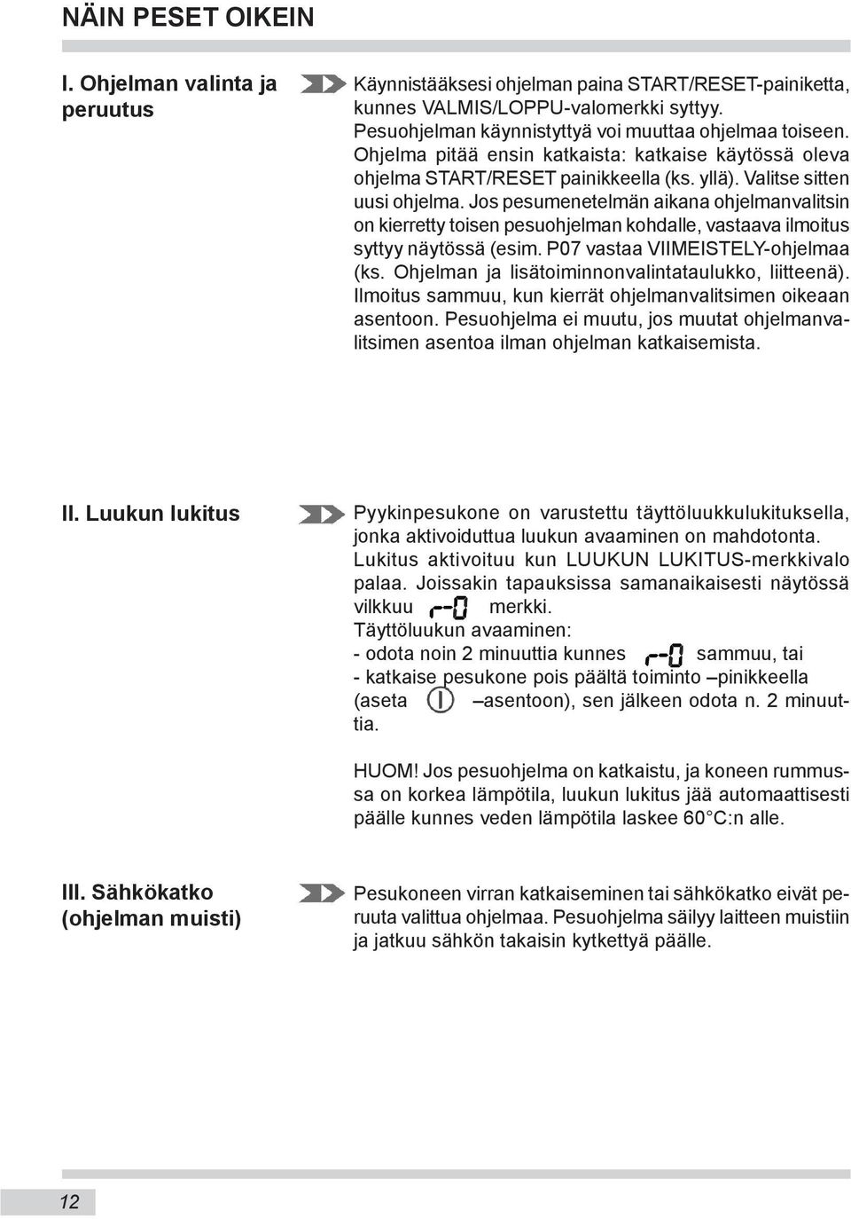 Jos pesumenetelmän aikana ohjelmanvalitsin on kierretty toisen pesuohjelman kohdalle, vastaava ilmoitus syttyy näytössä (esim. P07 vastaa VIIMEISTELY-ohjelmaa (ks.