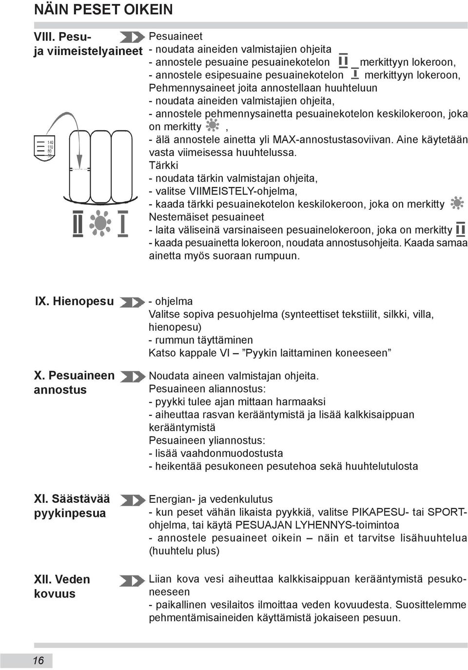 Pehmennysaineet joita annostellaan huuhteluun - noudata aineiden valmistajien ohjeita, - annostele pehmennysainetta pesuainekotelon keskilokeroon, joka on merkitty, - älä annostele ainetta yli