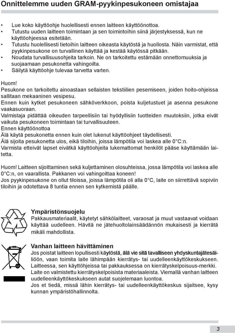 Näin var mistat, että pyykinpesukone on turvallinen käyttää ja kestää käytössä pitkään. Noudata turvallisuusohjeita tarkoin.