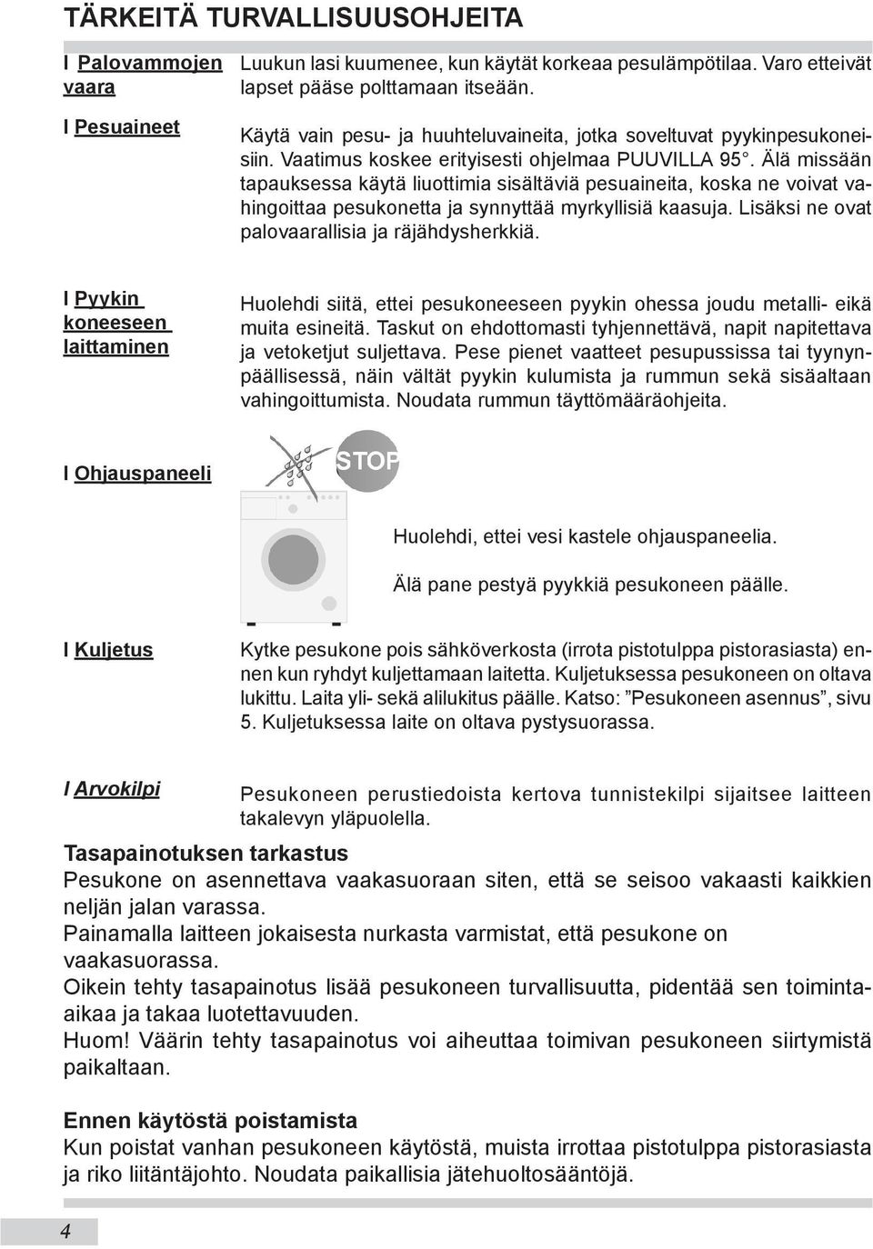 Älä missään tapauksessa käytä liuottimia sisältäviä pesuaineita, koska ne voivat vahingoittaa pesukonetta ja synnyttää myrkyllisiä kaasuja. Lisäksi ne ovat palovaarallisia ja räjähdysherkkiä.