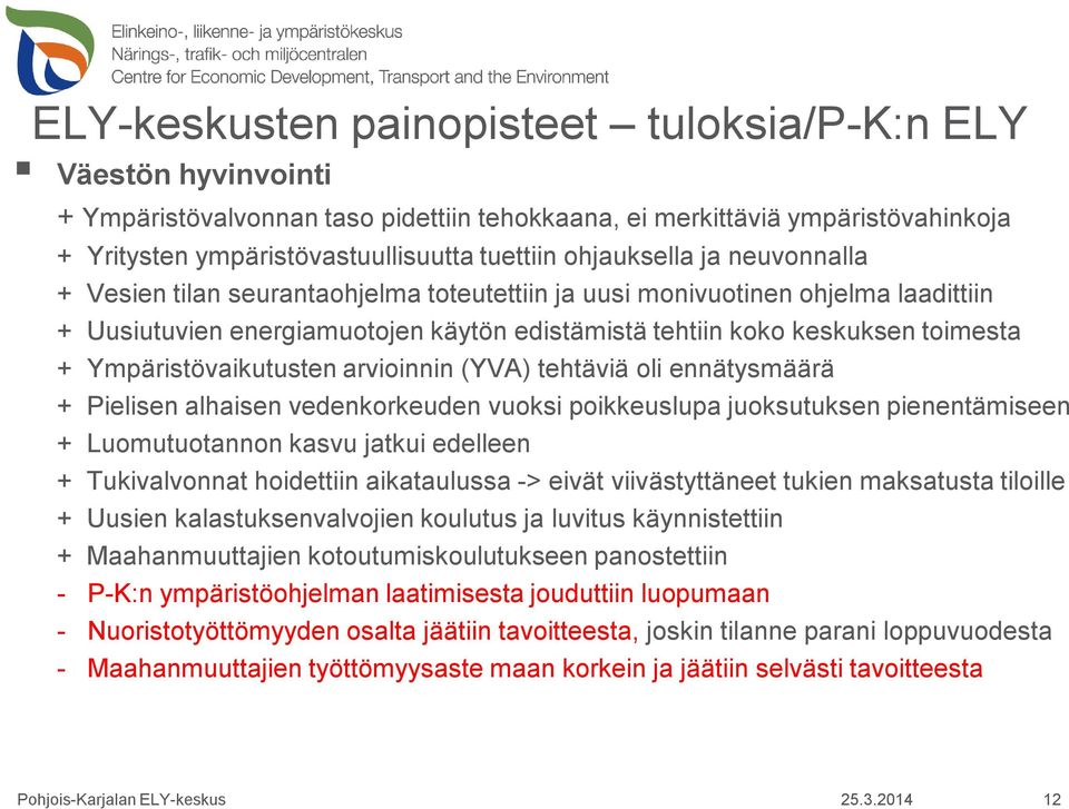 Ympäristövaikutusten arvioinnin (YVA) tehtäviä oli ennätysmäärä + Pielisen alhaisen vedenkorkeuden vuoksi poikkeuslupa juoksutuksen pienentämiseen + Luomutuotannon kasvu jatkui edelleen +