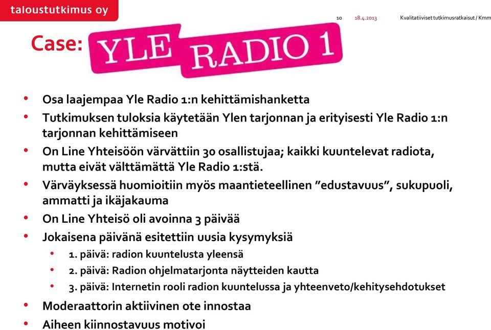 kehittämiseen On Line Yhteisöön värvättiin 30 osallistujaa; kaikki kuuntelevat radiota, mutta eivät välttämättä Yle Radio 1:stä.