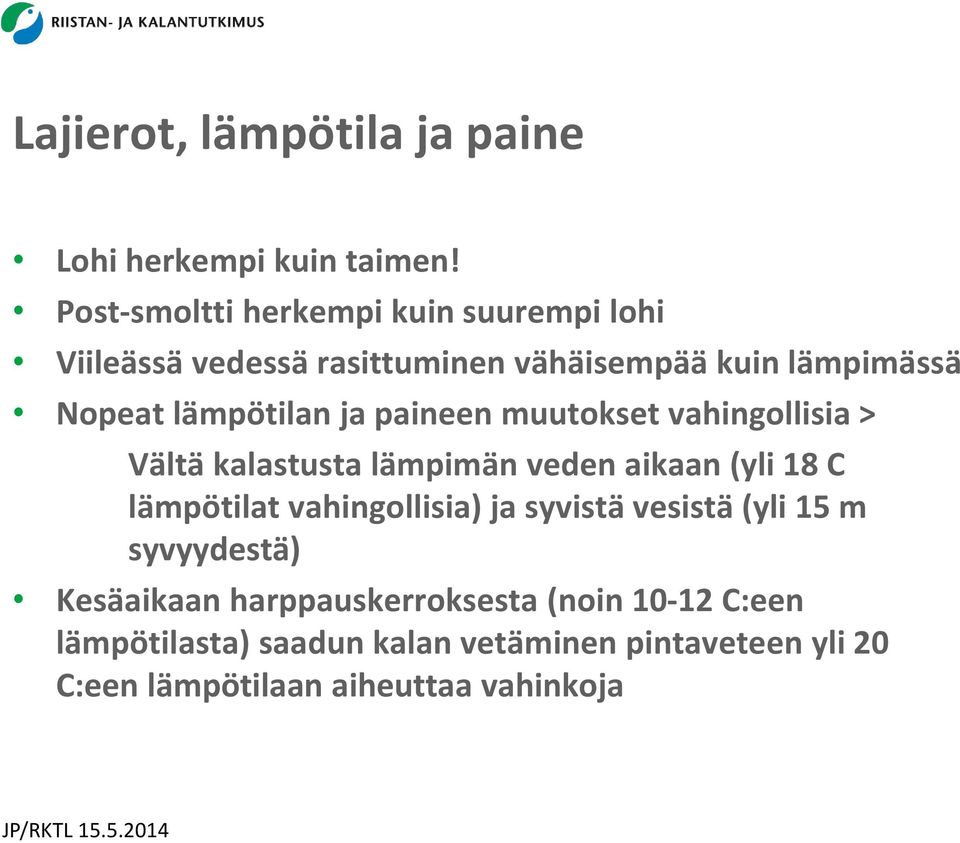 ja paineen muutokset vahingollisia > Vältä kalastusta lämpimän veden aikaan (yli 18 C lämpötilat vahingollisia) ja