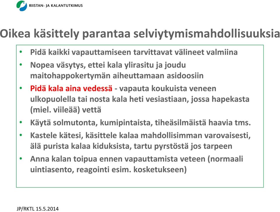 hapekasta (miel. viileää) vettä Käytä solmutonta, kumipintaista, tiheäsilmäistä haavia tms.