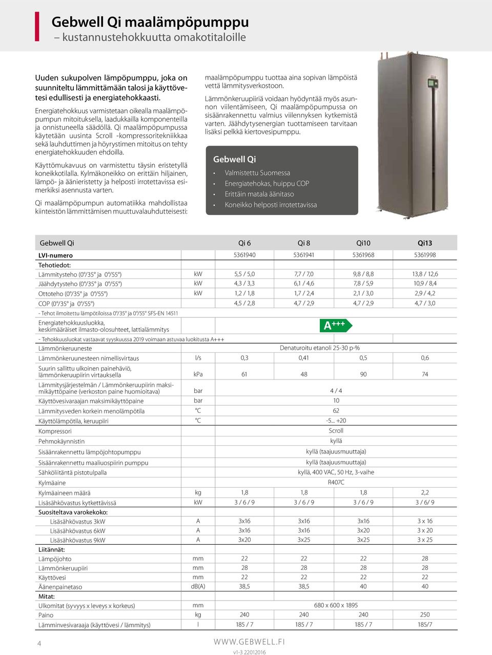 Qi maalämpöpumpussa käytetään uusinta Scroll -kompressoritekniikkaa sekä lauhduttimen ja höyrystimen mitoitus on tehty energiatehokkuuden ehdoilla.