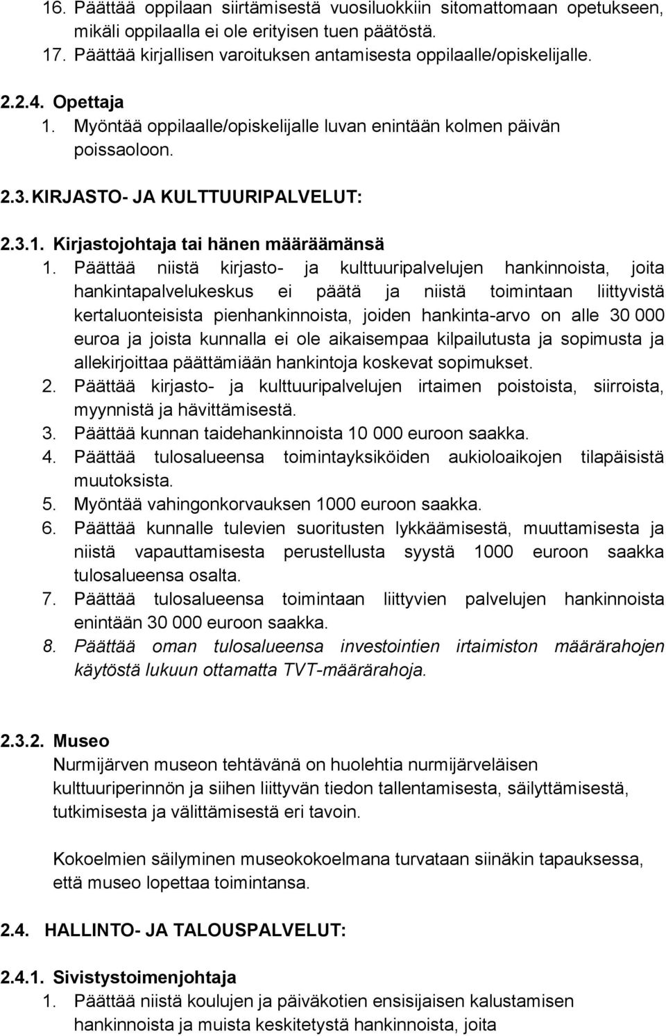 Päättää niistä kirjasto- ja kulttuuripalvelujen hankinnoista, joita hankintapalvelukeskus ei päätä ja niistä toimintaan liittyvistä kertaluonteisista pienhankinnoista, joiden hankinta-arvo on alle 30