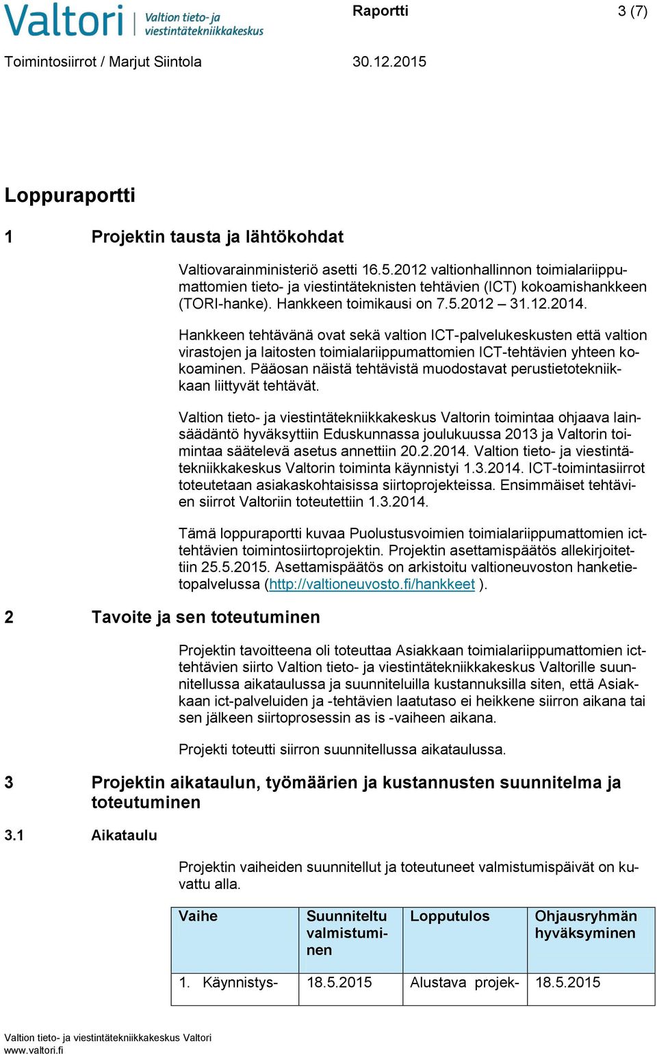 Hankkeen tehtävänä ovat sekä valtion ICT-palvelukeskusten että valtion virastojen ja laitosten toimialariippumattomien ICT-tehtävien yhteen kokoaminen.