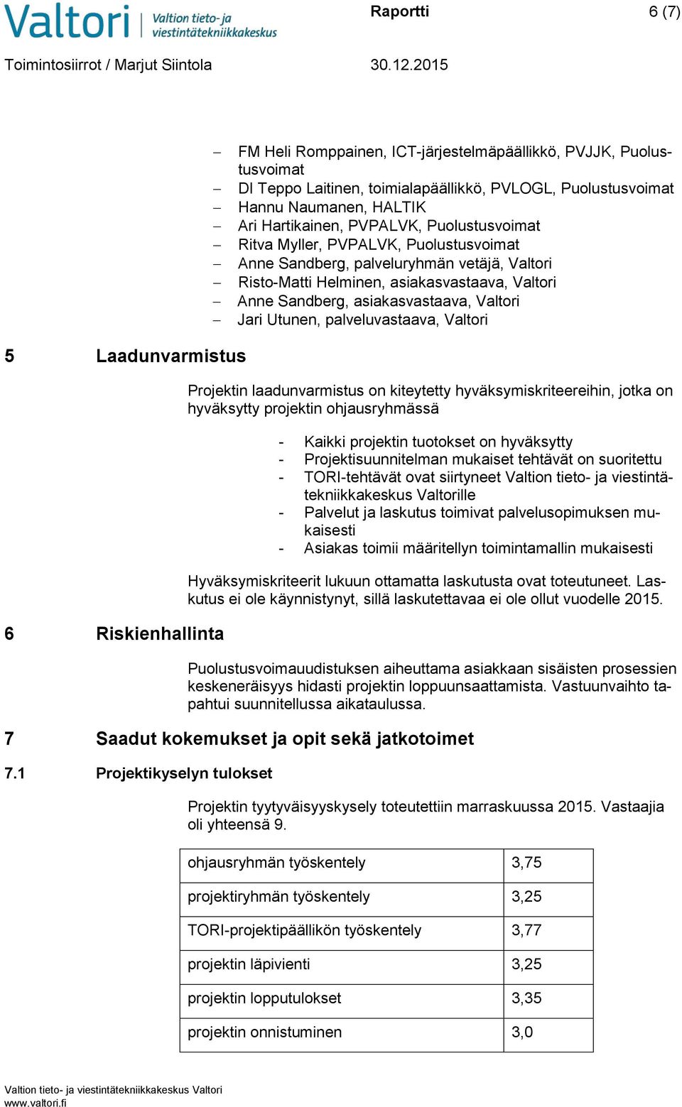 palveluvastaava, Valtori 5 Laadunvarmistus 6 Riskienhallinta Projektin laadunvarmistus on kiteytetty hyväksymiskriteereihin, jotka on hyväksytty projektin ohjausryhmässä - Kaikki projektin tuotokset