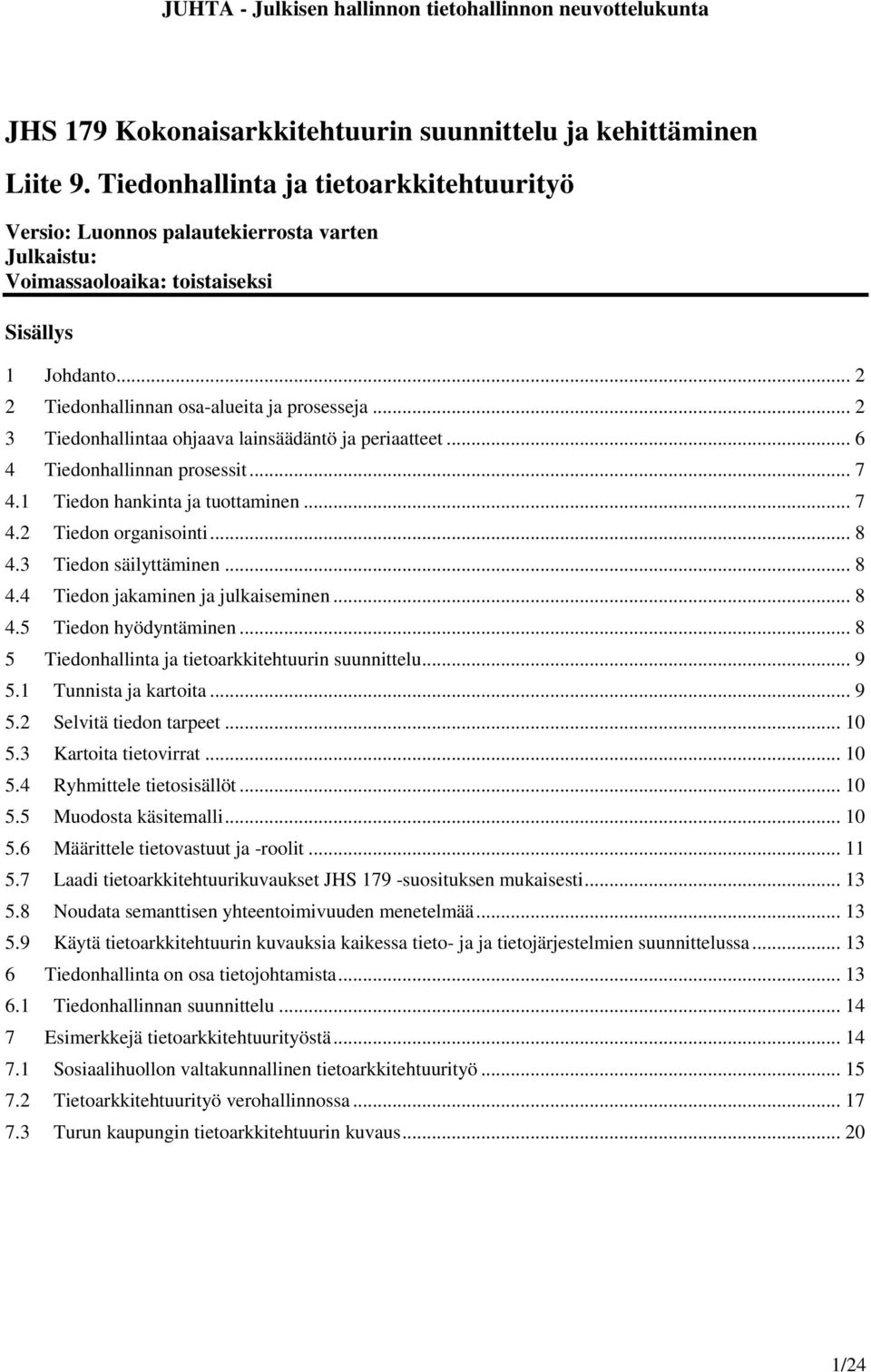 .. 2 3 Tiedonhallintaa ohjaava lainsäädäntö ja periaatteet... 6 4 Tiedonhallinnan prosessit... 7 4.1 Tiedon hankinta ja tuottaminen... 7 4.2 Tiedon organisointi... 8 4.