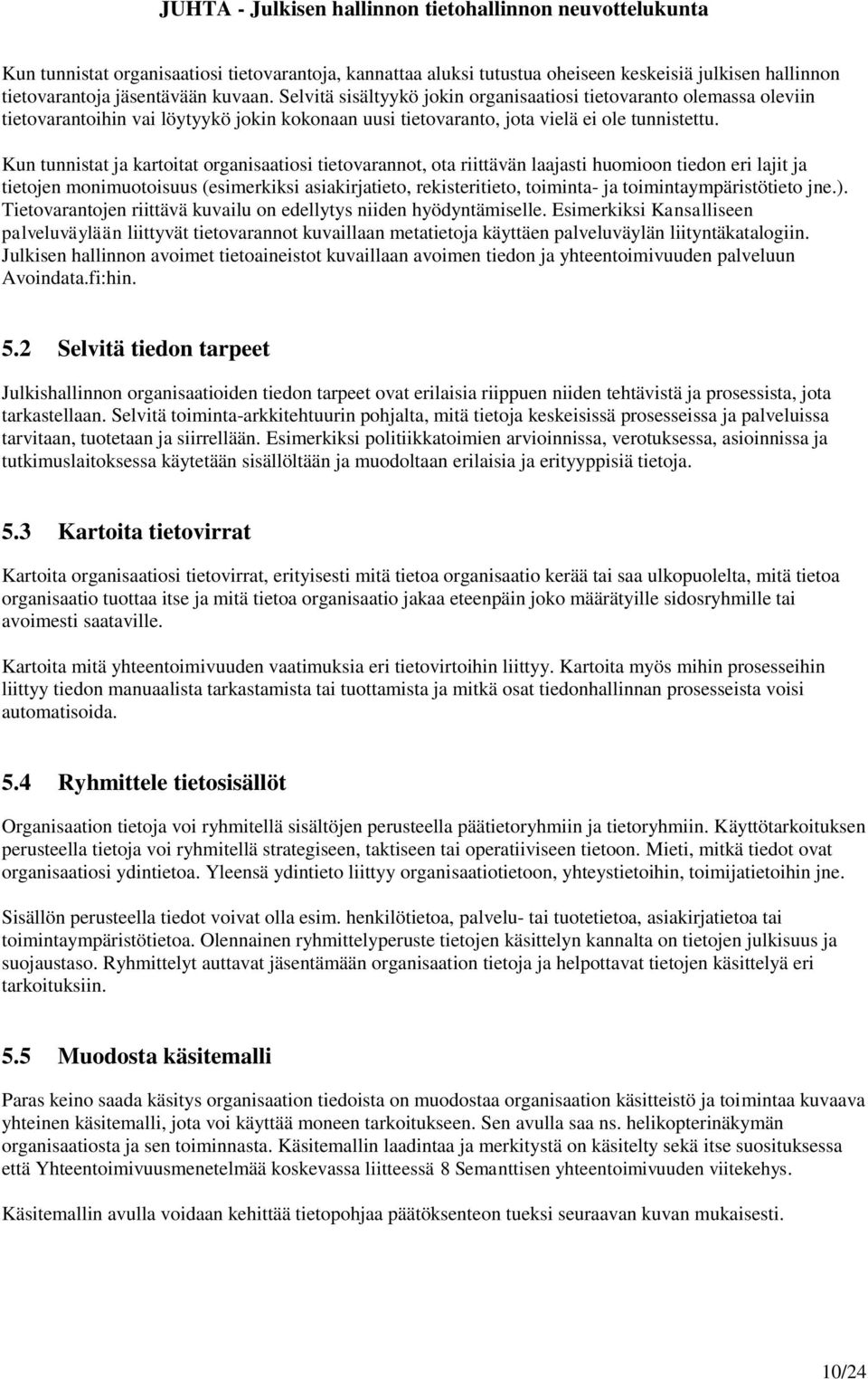 Kun tunnistat ja kartoitat organisaatiosi tietovarannot, ota riittävän laajasti huomioon tiedon eri lajit ja tietojen monimuotoisuus (esimerkiksi asiakirjatieto, rekisteritieto, toiminta- ja