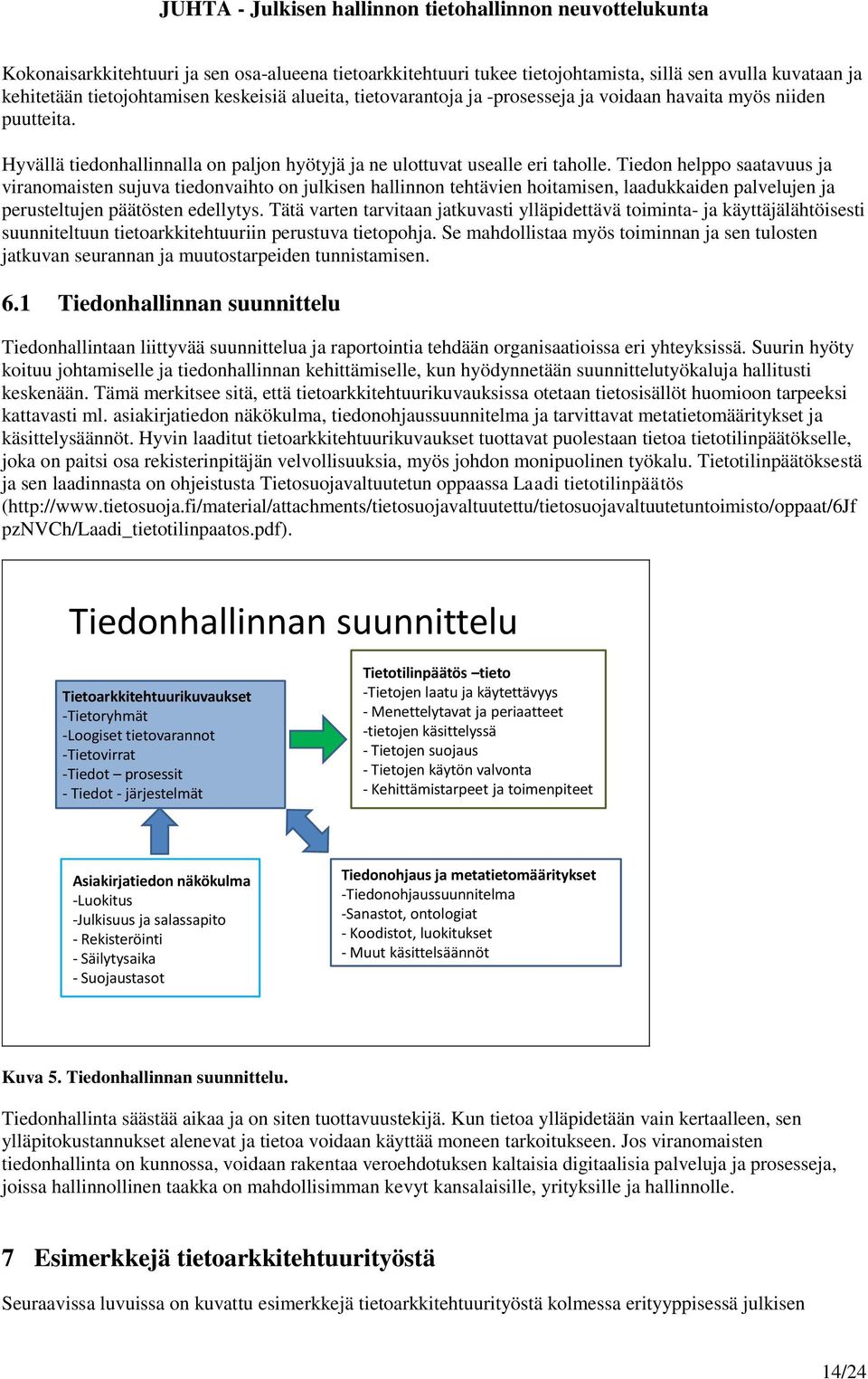Tiedon helppo saatavuus ja viranomaisten sujuva tiedonvaihto on julkisen hallinnon tehtävien hoitamisen, laadukkaiden palvelujen ja perusteltujen päätösten edellytys.
