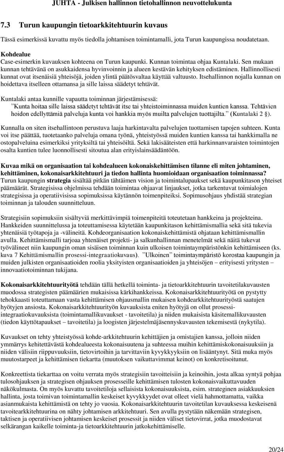 Hallinnollisesti kunnat ovat itsenäisiä yhteisöjä, joiden ylintä päätösvaltaa käyttää valtuusto. Itsehallinnon nojalla kunnan on hoidettava itselleen ottamansa ja sille laissa säädetyt tehtävät.