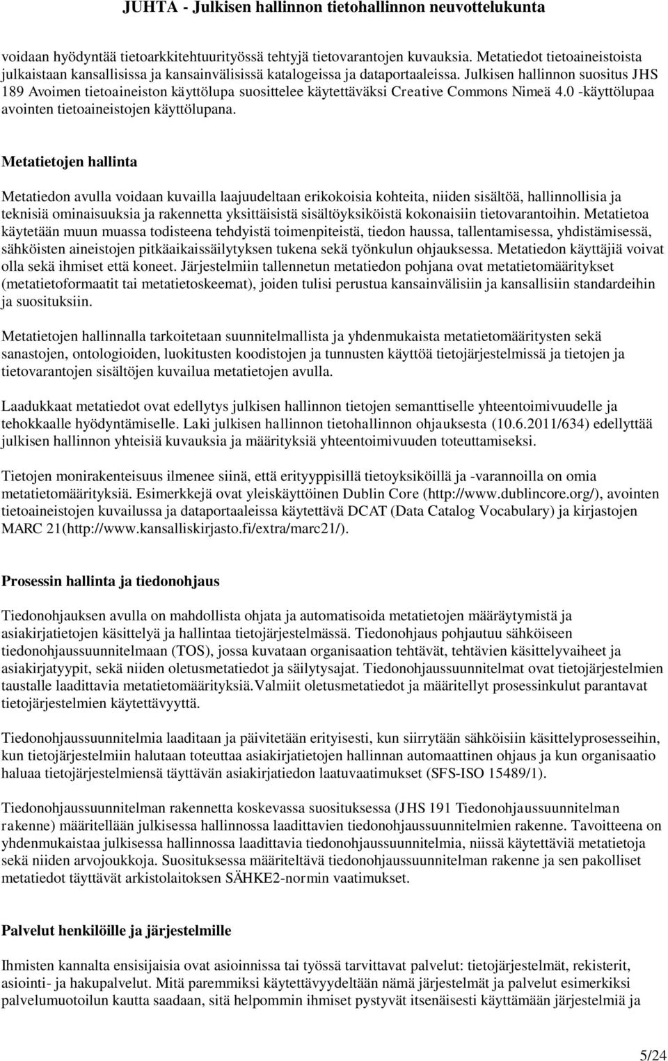 Metatietojen hallinta Metatiedon avulla voidaan kuvailla laajuudeltaan erikokoisia kohteita, niiden sisältöä, hallinnollisia ja teknisiä ominaisuuksia ja rakennetta yksittäisistä sisältöyksiköistä