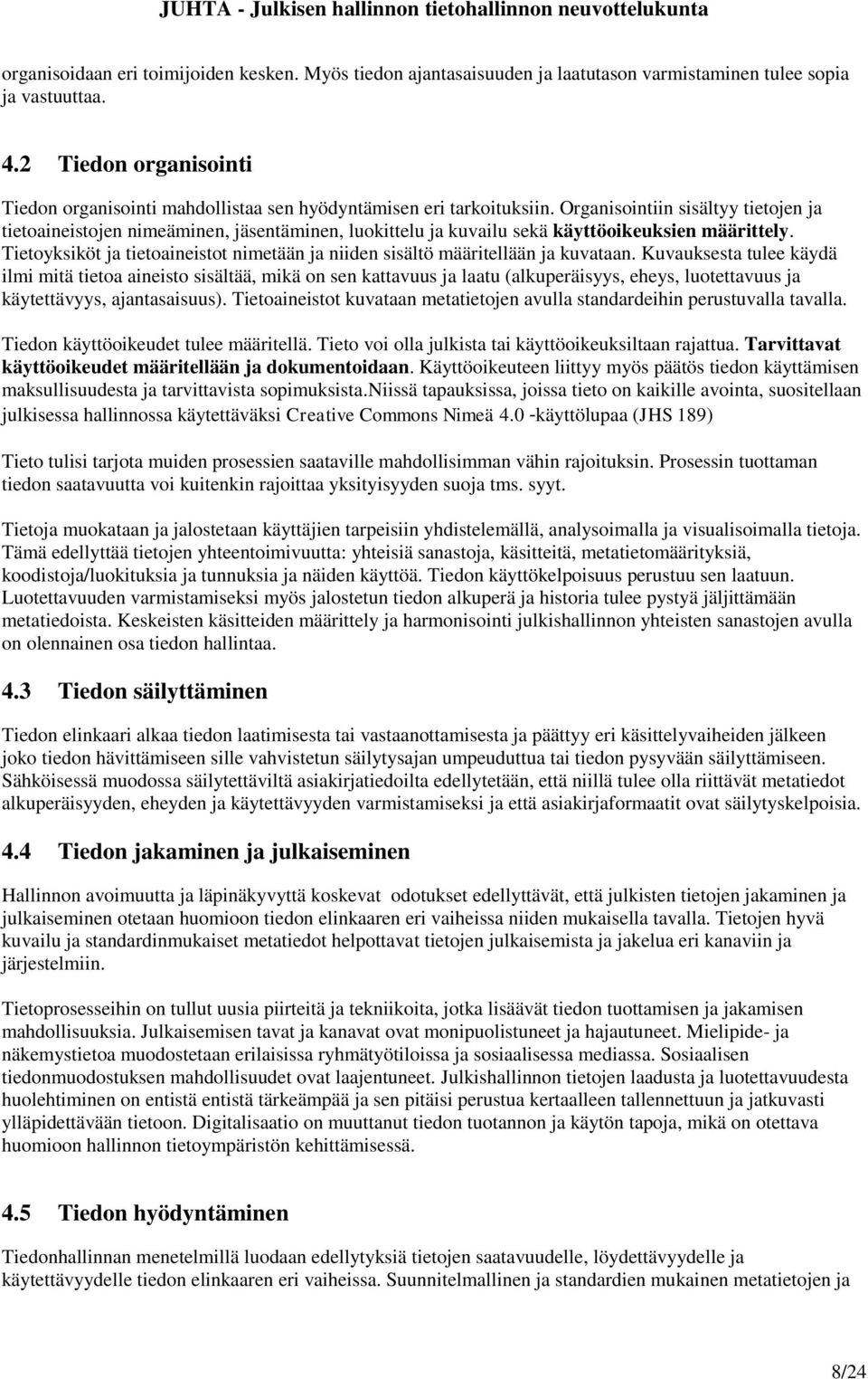 Organisointiin sisältyy tietojen ja tietoaineistojen nimeäminen, jäsentäminen, luokittelu ja kuvailu sekä käyttöoikeuksien määrittely.