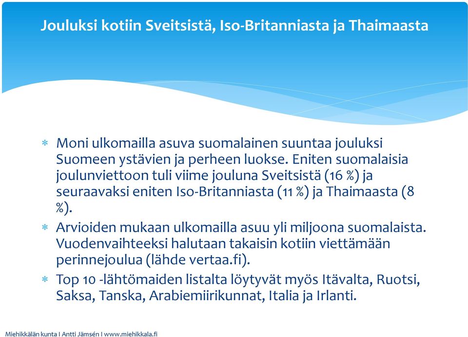 Eniten suomalaisia joulunviettoon tuli viime jouluna Sveitsistä (16 %) ja seuraavaksi eniten Iso-Britanniasta (11 %) ja Thaimaasta (8