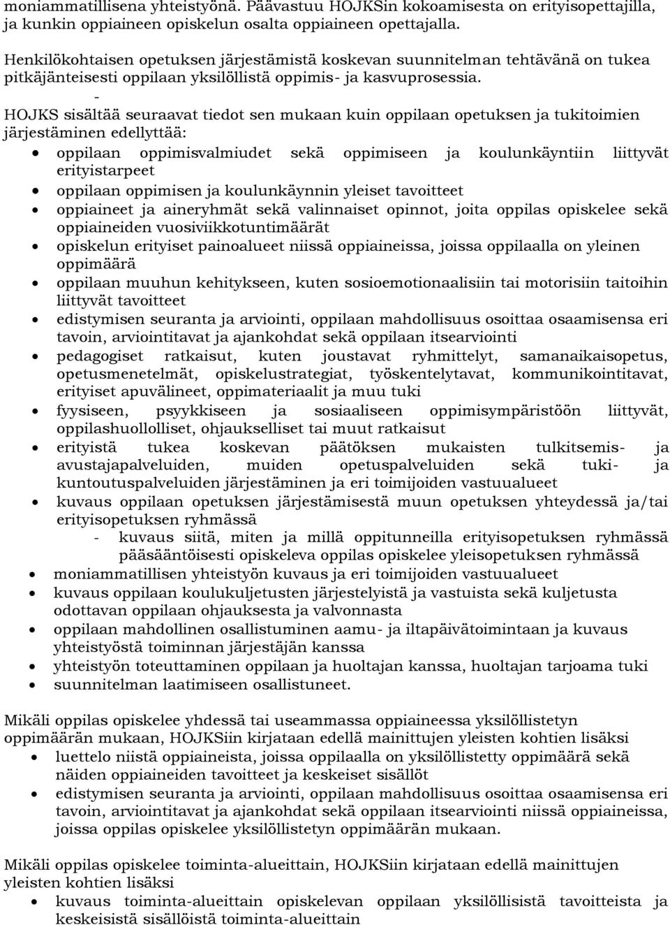 - HOJKS sisältää seuraavat tiedot sen mukaan kuin oppilaan opetuksen ja tukitoimien järjestäminen edellyttää: oppilaan oppimisvalmiudet sekä oppimiseen ja koulunkäyntiin liittyvät erityistarpeet