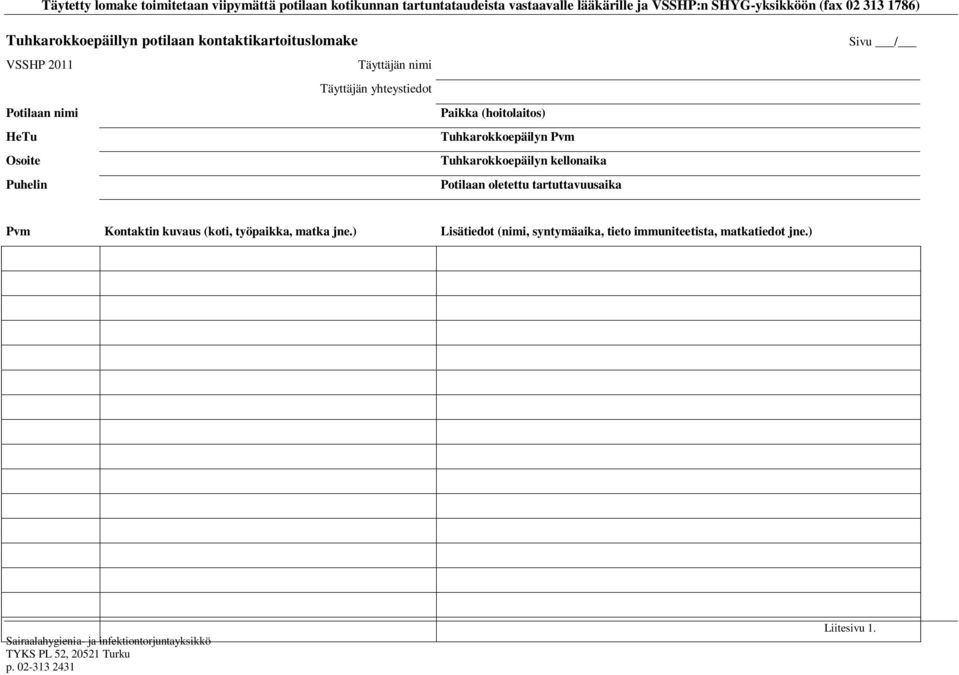 (hoitolaitos) Tuhkarokkoepäilyn Pvm Tuhkarokkoepäilyn kellonaika Potilaan oletettu tartuttavuusaika Sivu / Pvm Kontaktin kuvaus (koti, työpaikka, matka