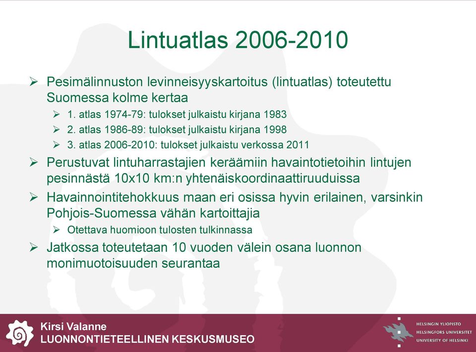 atlas 2006-2010: tulokset julkaistu verkossa 2011 Perustuvat lintuharrastajien keräämiin havaintotietoihin lintujen pesinnästä 10x10 km:n