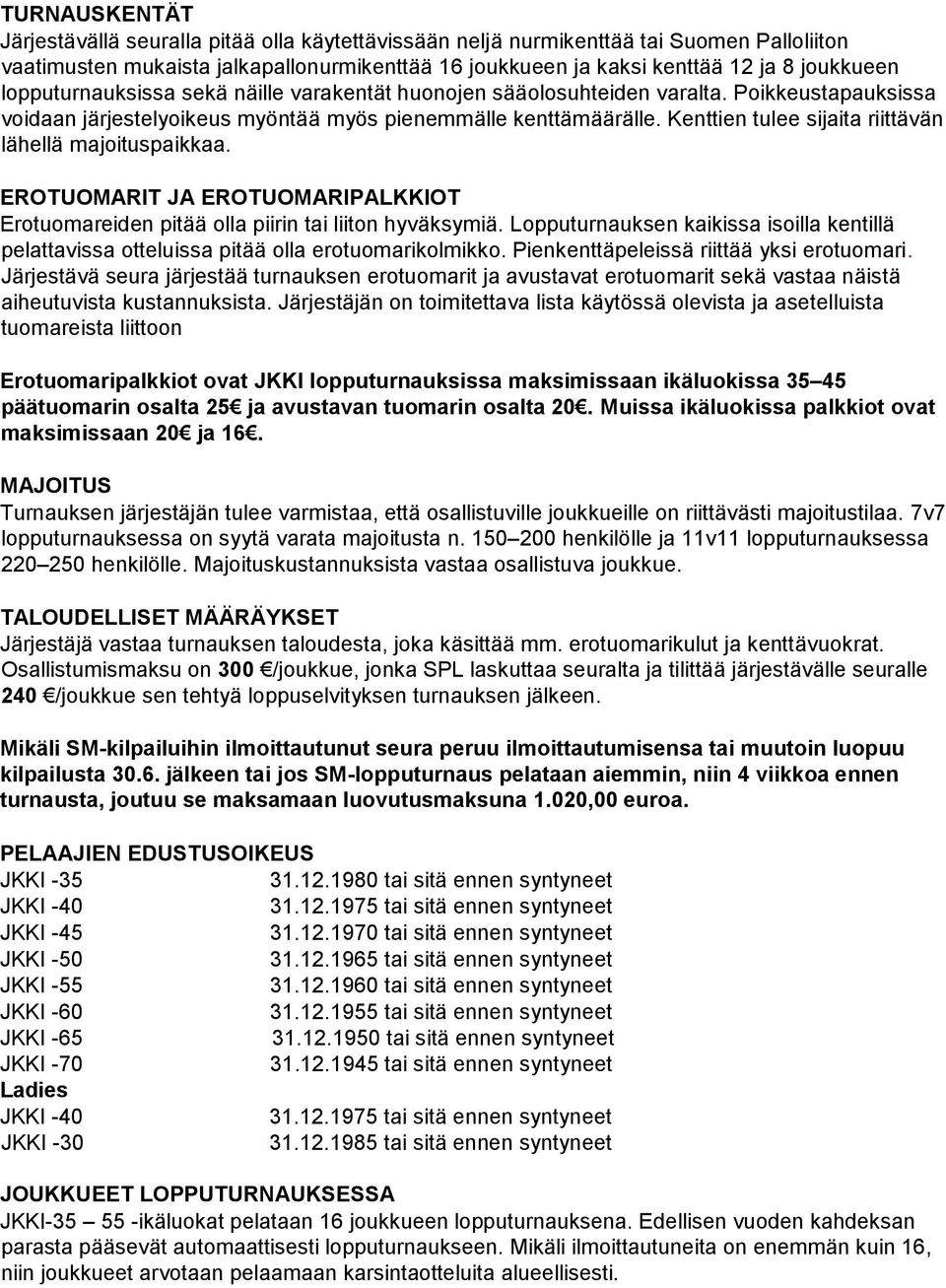 Kenttien tulee sijaita riittävän lähellä majoituspaikkaa. EROTUOMARIT JA EROTUOMARIPALKKIOT Erotuomareiden pitää olla piirin tai liiton hyväksymiä.