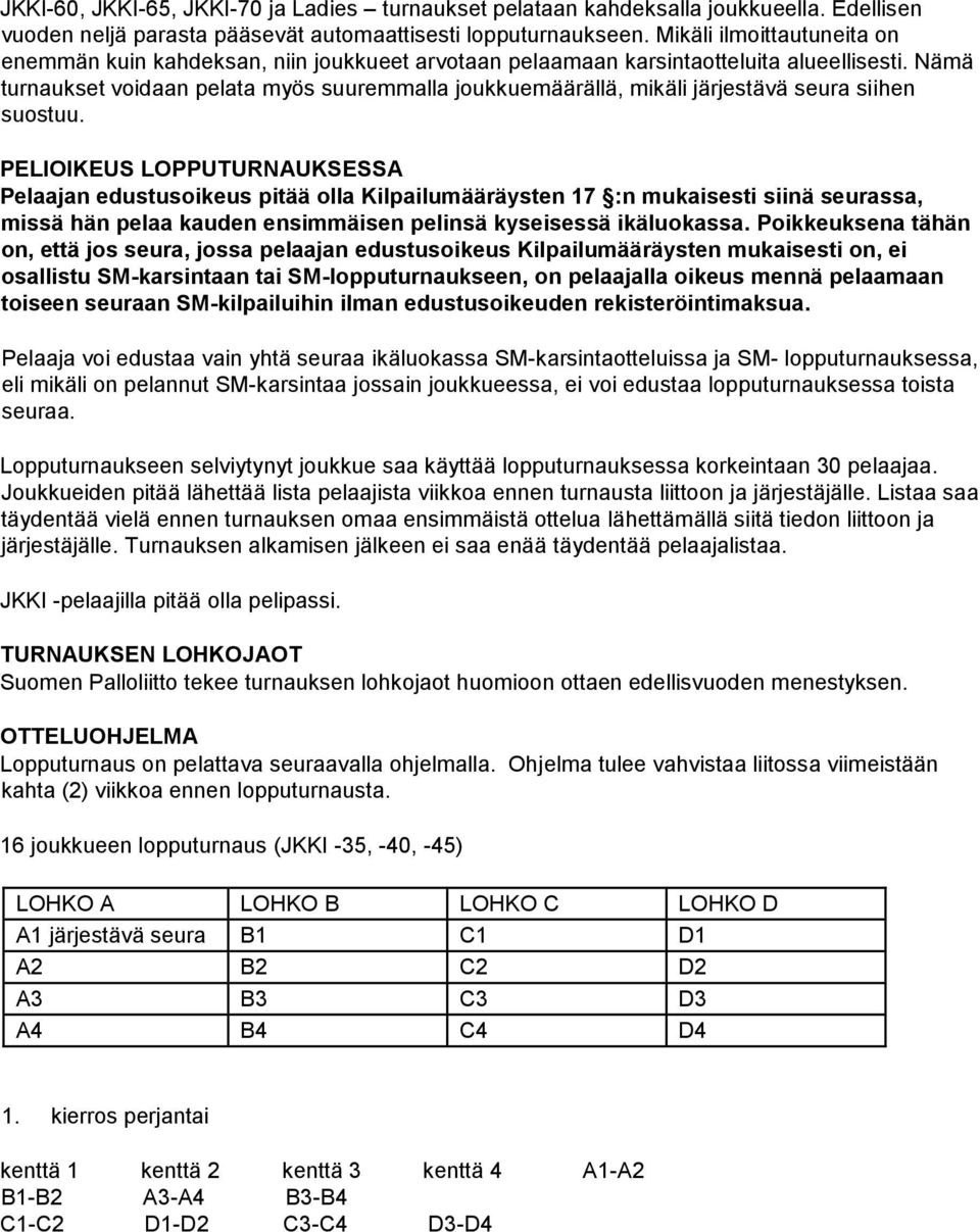 Nämä turnaukset voidaan pelata myös suuremmalla joukkuemäärällä, mikäli järjestävä seura siihen suostuu.