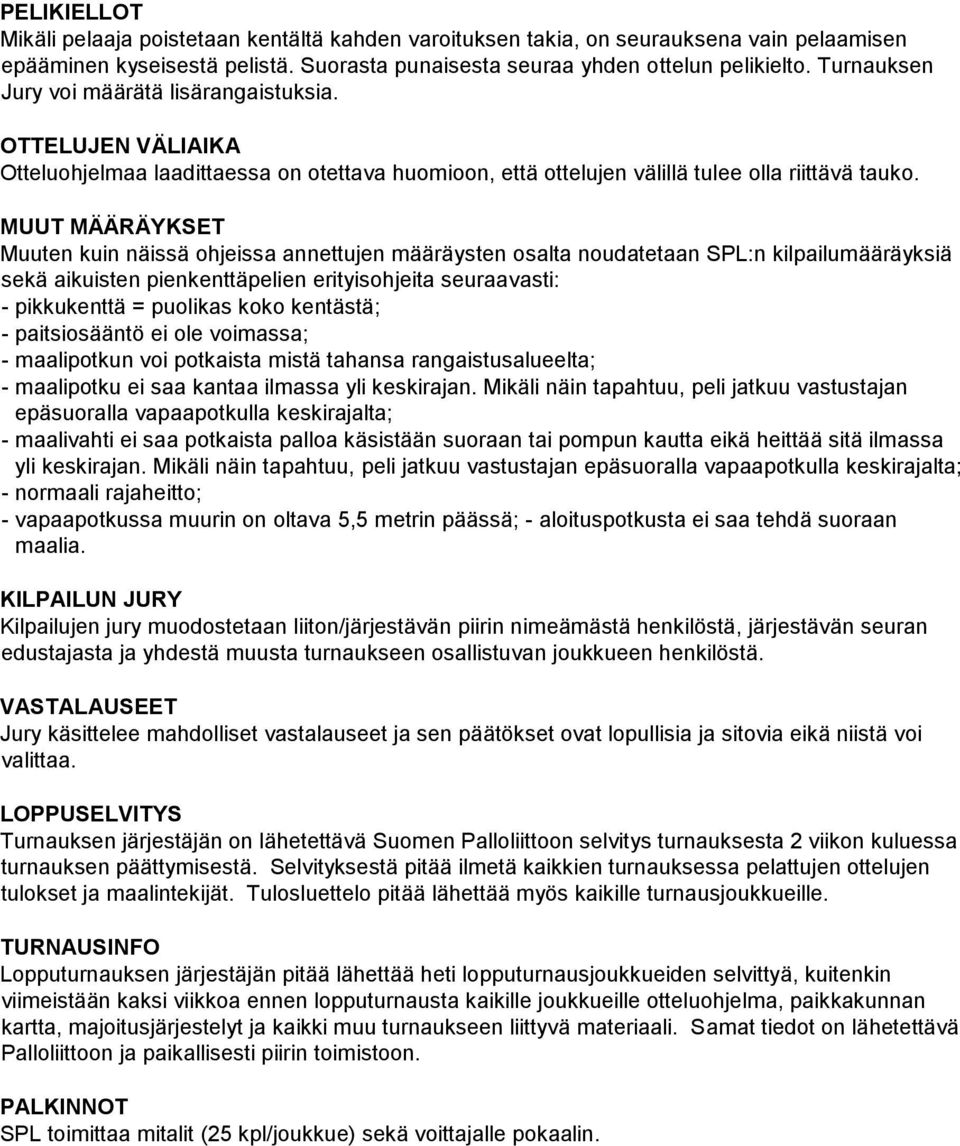 MUUT MÄÄRÄYKSET Muuten kuin näissä ohjeissa annettujen määräysten osalta noudatetaan SPL:n kilpailumääräyksiä sekä aikuisten pienkenttäpelien erityisohjeita seuraavasti: - pikkukenttä = puolikas koko