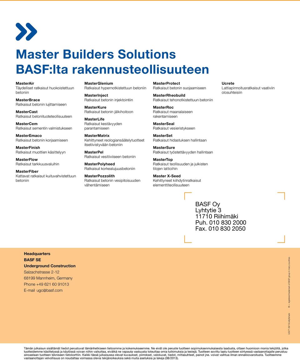 parantamiseen MasterProtect Ratkaisut betonin suojaamiseen MasterRheobuild Ratkaisut tehonotkistettuun betoniin MasterRoc Ratkaisut maanalaiseen rakentamiseen MasterSeal Ratkaisut vesieristykseen