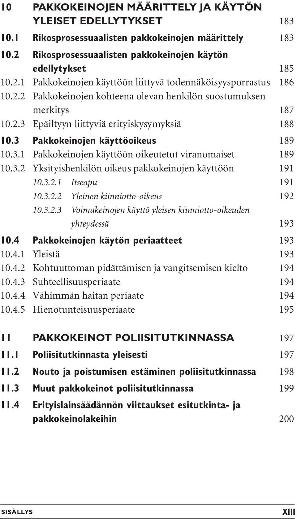 3.2 Yksityishenkilön oikeus pakkokeinojen käyttöön 191 10.3.2.1 Itseapu 191 10.3.2.2 Yleinen kiinniotto-oikeus 192 10.3.2.3 Voimakeinojen käyttö yleisen kiinniotto-oikeuden yhteydessä 193 10.