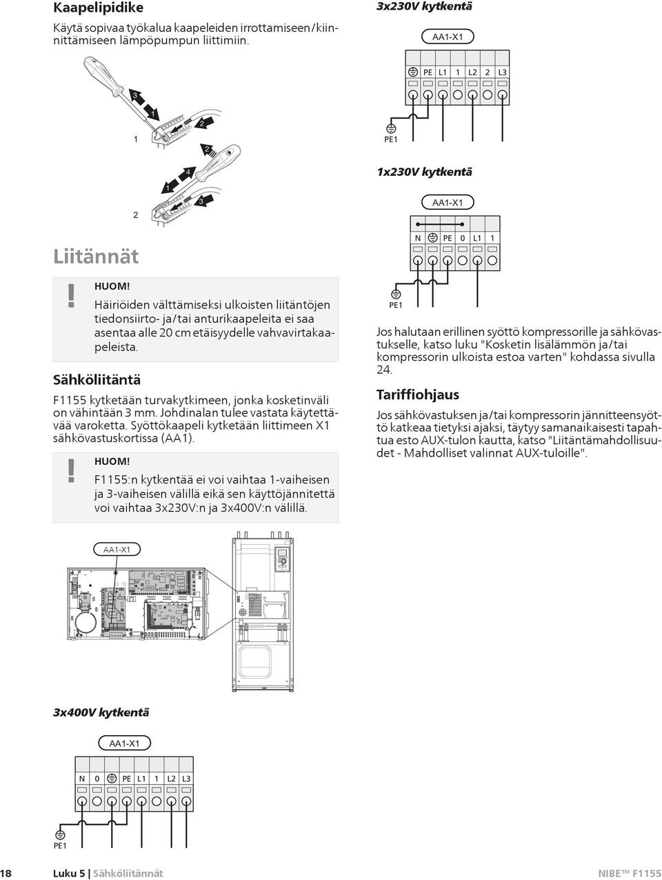 20 cm etäisyydelle vahvavirtakaapeleista. Sähköliitäntä F1155 kytketään turvakytkimeen, jonka kosketinväli on vähintään 3 mm. Johdinalan tulee vastata käytettävää varoketta.