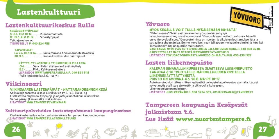 tampere.fi/rulla p. 040 824 9118 (Rulla kesätauolla 18.6. 14.7.) Viikinsaari Viikinsaaren lastenpäivät - Hattarakorennon kesä Seikkailuja saaressa kesäkeskiviikkoisin 27.6. 1.8. klo 12 15 Osallistavaa ohjelmaa, työpajoja ja ohjattuja luontokoulun kierroksia.
