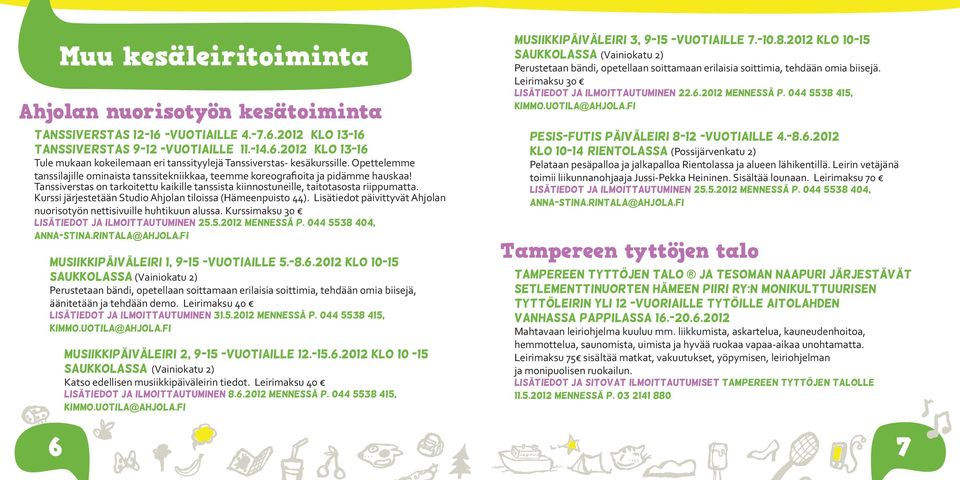 Kurssi järjestetään Studio Ahjolan tiloissa (Hämeenpuisto 44). Lisätiedot päivittyvät Ahjolan nuorisotyön nettisivuille huhtikuun alussa. Kurssimaksu 30 Lisätiedot ja ilmoittautuminen 25.