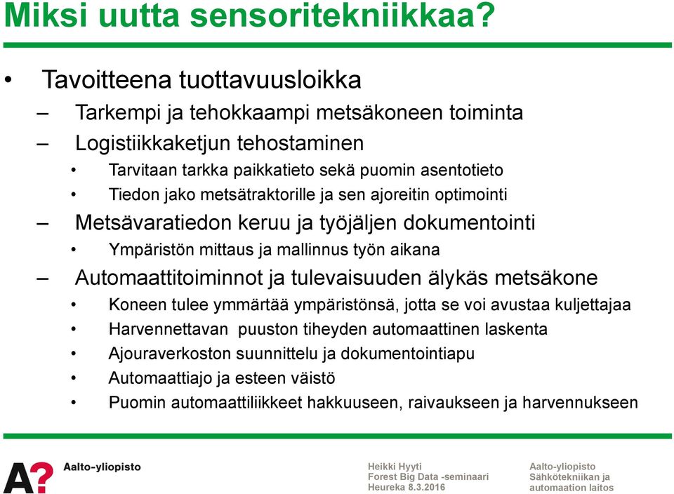 jako metsätraktorille ja sen ajoreitin optimointi Metsävaratiedon keruu ja työjäljen dokumentointi Ympäristön mittaus ja mallinnus työn aikana Automaattitoiminnot ja