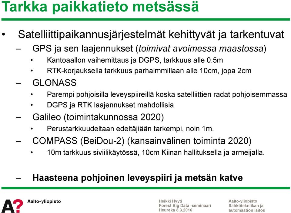 5m RTK-korjauksella tarkkuus parhaimmillaan alle 10cm, jopa 2cm GLONASS Parempi pohjoisilla leveyspiireillä koska satelliittien radat pohjoisemmassa DGPS ja